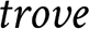 Trove